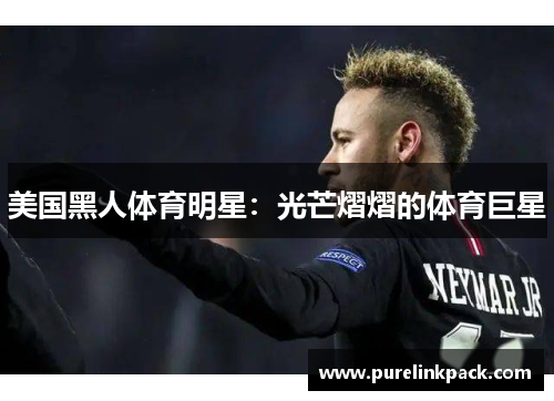 美国黑人体育明星：光芒熠熠的体育巨星